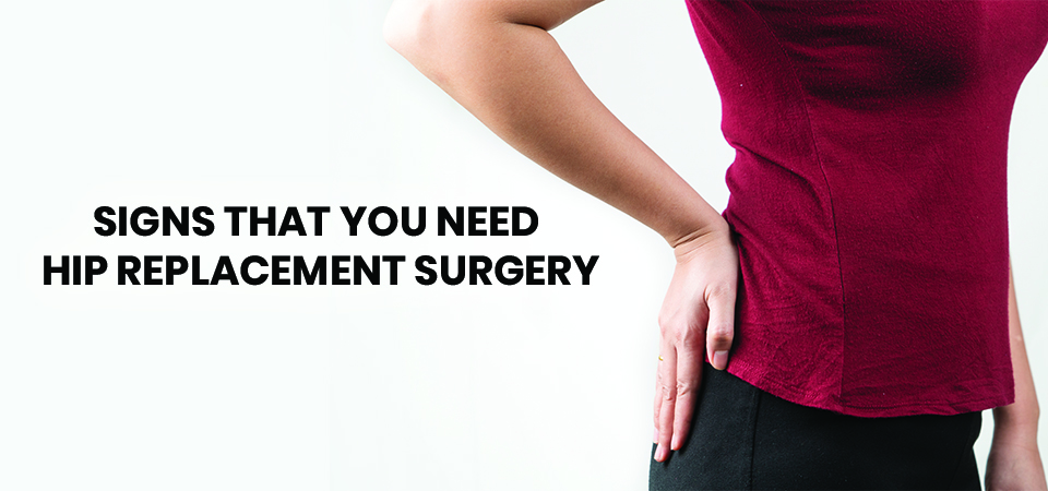 Signs That You Need Hip Replacement Surgery