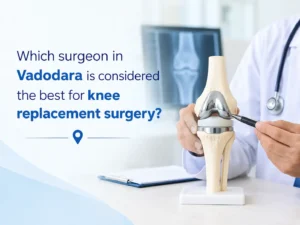 Which surgeon in Vadodara is considered the best for knee replacement surgery?